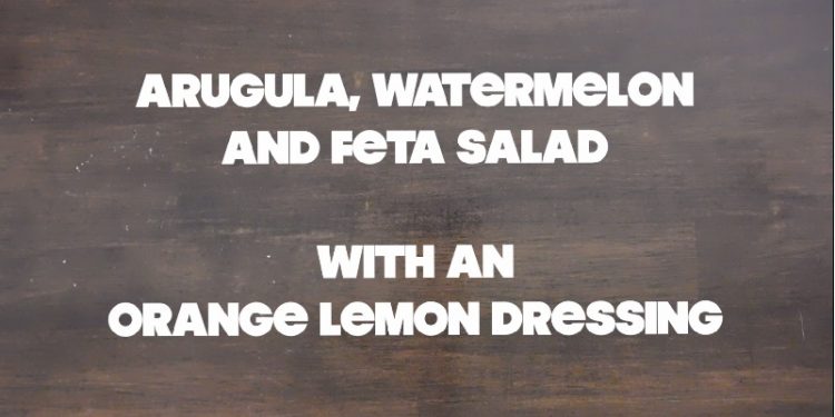 Arugula, Watermelon & Feta Salad w/ Orange Lemon Dressing - MDelicious! Recipe
